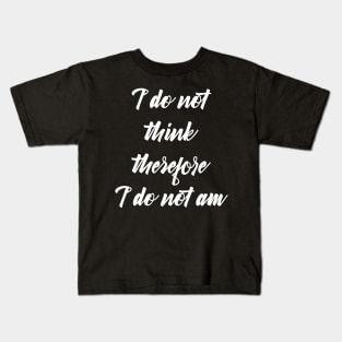 i do not think therefore i do not am Kids T-Shirt